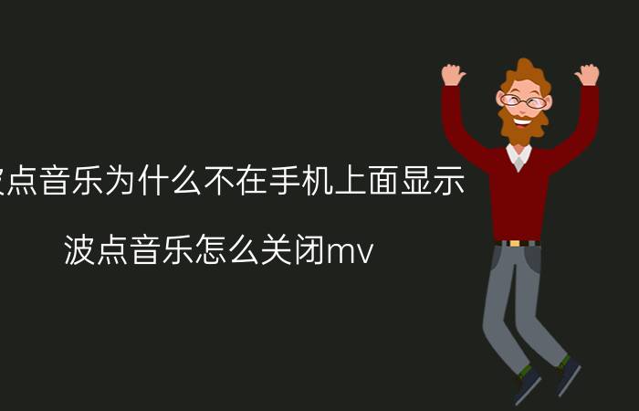 波点音乐为什么不在手机上面显示 波点音乐怎么关闭mv？